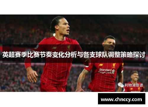 英超赛季比赛节奏变化分析与各支球队调整策略探讨