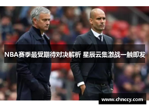 NBA赛季最受期待对决解析 星辰云集激战一触即发