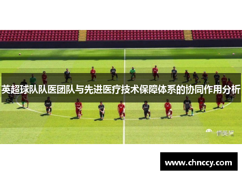英超球队队医团队与先进医疗技术保障体系的协同作用分析